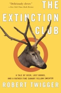 cover of the book The extinction club: a tale of deer, lost books, and a rather fine canary yellow sweater