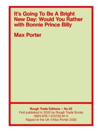 cover of the book It's Going To Be A Bright New Day: Would You Rather, with Bonnie Prince Billy - Max Porter (RT#35)