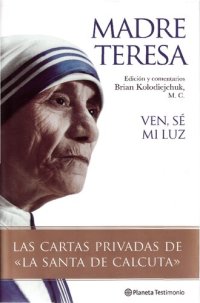 cover of the book Ven, sé mi luz : las cartas privadas de la Santa De Calcuta