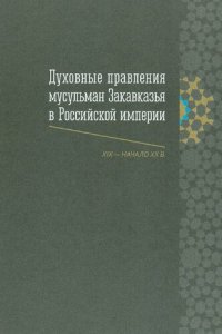 cover of the book Духовные правления мусульман Закавказья в Российской империи (XIX — начало XX в.)