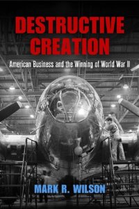 cover of the book Destructive Creation: American Business And The Winning Of World War II