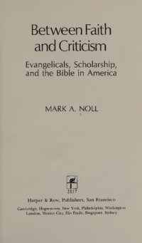 cover of the book Between Faith and Criticism: Evangelicals, Scholarship, and the Bible in America