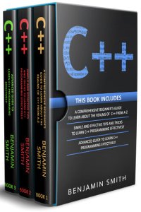 cover of the book C++: 3 in 1- Beginner's Guide+ Simple and Effective Tips and Tricks+ Advanced Guide to Learn C++ Programming Effectively