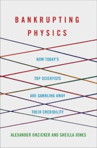 cover of the book Bankrupting physics: how today’s top scientists are gambling away their credibility