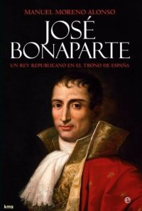 cover of the book Jose Bonaparte: un rey republicano en el trono de españa