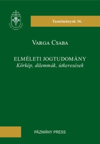 cover of the book Elméleti jogtudomány: Körkép, dilemmák, útkeresések [= Theoretical jurisprudence: Overview, dilemmas, searches for a path]