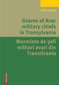 cover of the book Graves of Avar Military Chiefs in Transylvania = Morminte de șefi militari avari din Transilvania