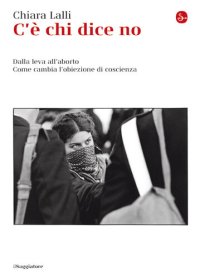 cover of the book C'è chi dice no. Dalla leva all'aborto. Come cambia l'obiezione di coscienza