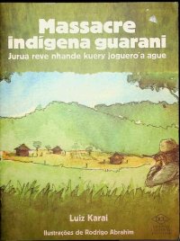 cover of the book Massacre indígena guarani: jurua reve nhande kuery joguero'a ague