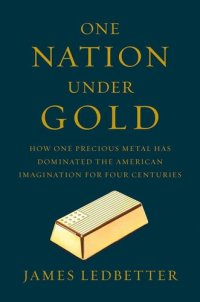 cover of the book One Nation Under Gold: How One Precious Metal Has Dominated the American Imagination for Four Centuries