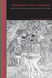 cover of the book Rereading the Conquest: Power, Politics, and the History of Early Colonial Michoacan, Mexico, 1521-1565: Power, Politics, and the History of Early Colonial Michoacán, Mexico, 1521–1565