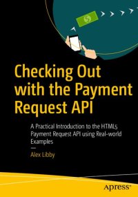 cover of the book Checking Out with the Payment Request API: A Practical Introduction to the HTML5 Payment Request API using Real-world Examples