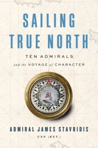 cover of the book Sailing true north: ten admirals and the voyage of character