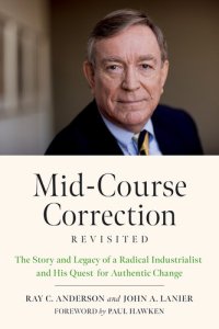 cover of the book Mid-Course Correction Revisited: The Story and Legacy of a Radical Industrialist and his Quest for Authentic Change