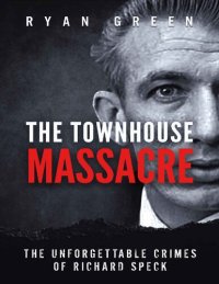 cover of the book The Townhouse Massacre: The Unforgettable Crimes of Richard Speck