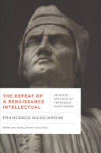 cover of the book The Defeat of a Renaissance Intellectual: Selected Writings of Francesco Guicciardini