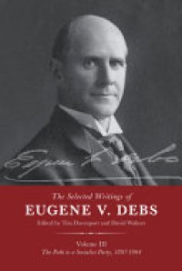 cover of the book The Selected Works of Eugene V. Debs Vol. III: The Path to a Socialist Party, 1897-1904