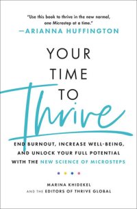 cover of the book Your Time to Thrive: End Burnout, Increase Well-being, and Unlock Your Full Potential with the New Science of Microsteps