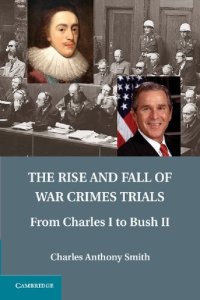 cover of the book The Rise And Fall Of War Crimes Trials: From Charles I To Bush II