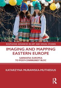 cover of the book Imaging and Mapping Eastern Europe: Sarmatia Europea to Post-Communist Bloc