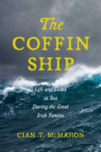 cover of the book The Coffin Ship: Life and Death at Sea during the Great Irish Famine