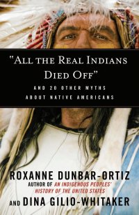 cover of the book "All the Real Indians Died Off": And 20 Other Myths About Native Americans