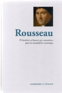 cover of the book Rousseau: el hombre es bueno por naturaleza pero la sociedad lo corrompe