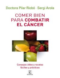 cover of the book Comer bien para combatir el cáncer: Consejos útiles y recetas fáciles y prácticas