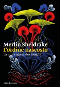 cover of the book L'ordine nascosto. La vita segreta dei funghi