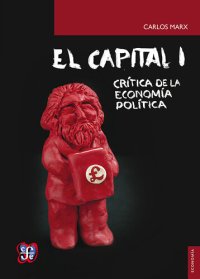 cover of the book El capital: crítica de la economía política, tomo I, libro I: El proceso de producción del capital