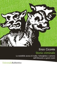 cover of the book Storia criminale. La resistibile ascesa di mafia, 'ndrangheta e camorra dall'Ottocento ai giorni nostri