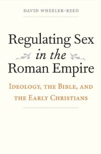 cover of the book Regulating sex in the Roman Empire : ideology, the Bible, and the early Christians