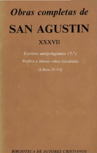 cover of the book Obras completas de San Agustín. XXXVII, Escritos antipelegianos (5.°), Réplica a Juliano (obra inacabada) : Libros IV-VI