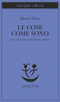 cover of the book Le cose come sono. Una iniziazione al buddhismo comune