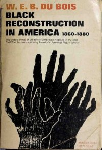 cover of the book Black Reconstruction in America: An Essay Toward a History of the Part Which Black Folk Played in the Attempt to Reconstruct Democracy in America, 1860-1880