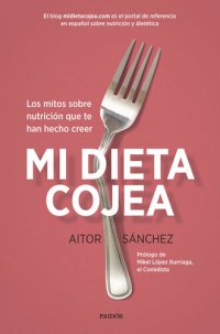 cover of the book Mi dieta cojea: Los mitos sobre nutrición que te han hecho creer (Spanish Edition)