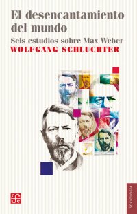 cover of the book El desencantamiento del mundo : seis estudios sobre Max Weber