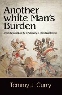 cover of the book Another White Man's Burden: Josiah Royce's Quest for a Philosophy of White Racial Empire