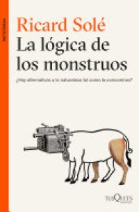 cover of the book La lógica de los monstruos: ¿Hay alternativas a la naturaleza tal como la conocemos?