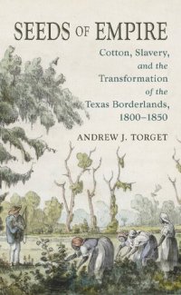 cover of the book Seeds of Empire: Cotton, Slavery, and the Transformation of the Texas Borderlands, 1800-1850