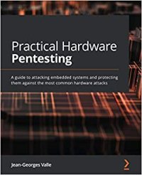 cover of the book Practical Hardware Pentesting - A Guide to Attacking Embedded Systems and Protecting Them Against the Most Common Hardware Attacks