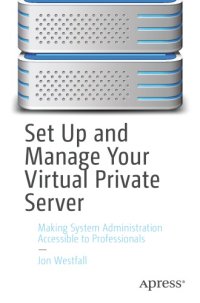 cover of the book Set Up And Manage Your Virtual Private Server: Making System Administration Accessible To Professionals