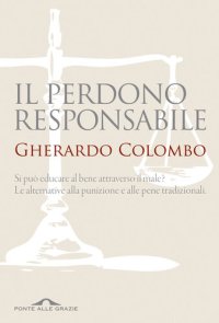 cover of the book Il perdono responsabile. Si può educare al bene attraverso il male? Le alternative alla punizione e alle pene tradizionali