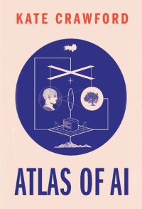 cover of the book The Atlas of AI: Power, Politics, and the Planetary Costs of Artificial Intelligence