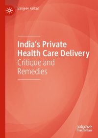 cover of the book India’s Private Health Care Delivery: Critique and Remedies