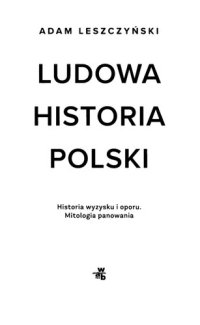 cover of the book Ludowa historia Polski : historia wyzysku i oporu : mitologia panowania