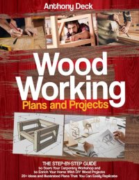 cover of the book Woodworking Plans and Projects: The Step-by-Step Guide to Start Your Carpentry Workshop and to Enrich Your Home