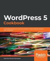 cover of the book WordPress 5 Cookbook: Actionable Solutions to Common Problems When Building Websites with WordPress