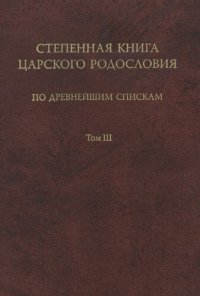 cover of the book Степенная книга царского родословия по древнейшим спискам Тексты и комментарий. В трех томах