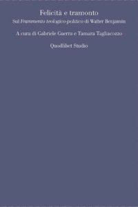 cover of the book Felicità e tramonto. Sul Frammento teologico-politico di Walter Benjamin